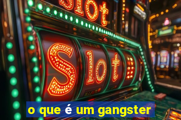 o que é um gangster