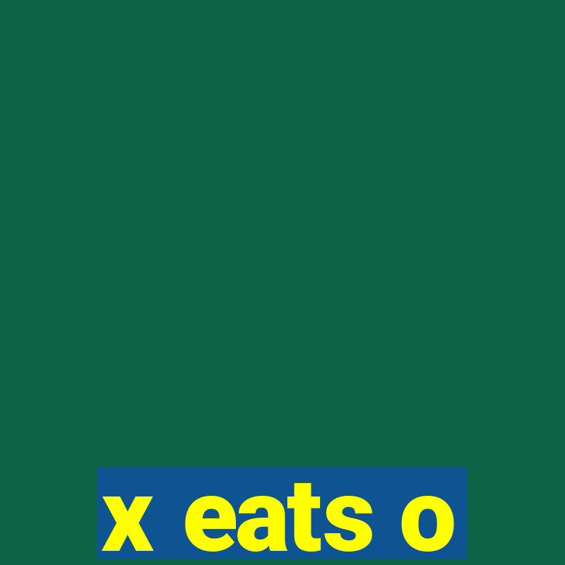 x eats o