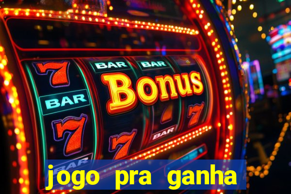 jogo pra ganha dinheiro de verdade