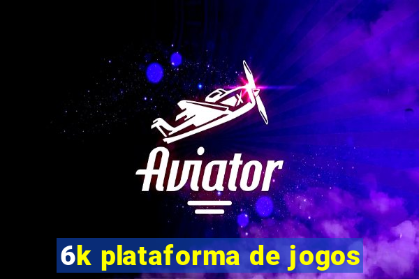 6k plataforma de jogos