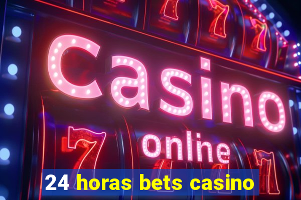 24 horas bets casino