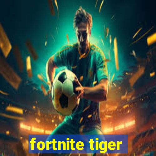 fortnite tiger