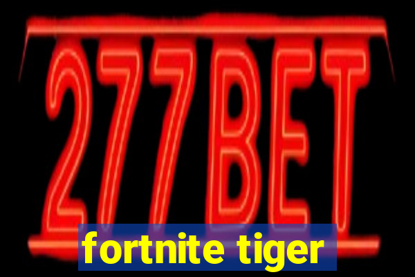 fortnite tiger