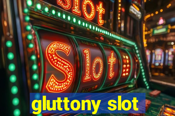 gluttony slot