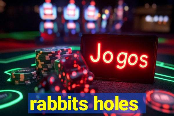 rabbits holes