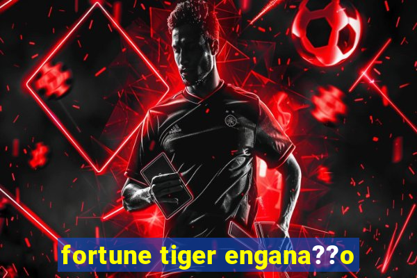 fortune tiger engana??o