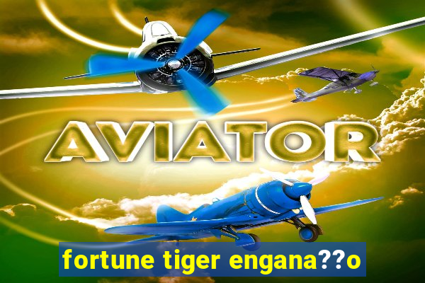 fortune tiger engana??o