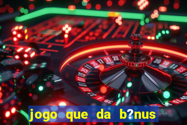 jogo que da b?nus antes de fazer depósitos