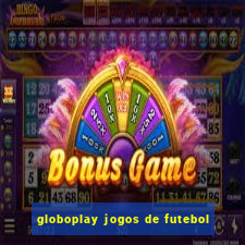 globoplay jogos de futebol