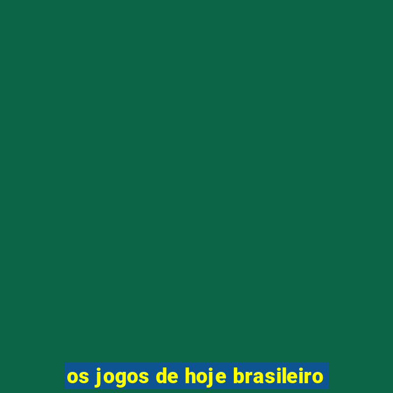 os jogos de hoje brasileiro