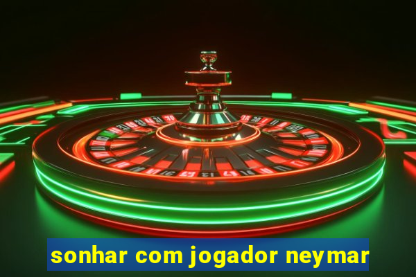 sonhar com jogador neymar