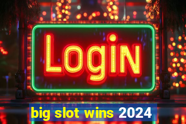 big slot wins 2024