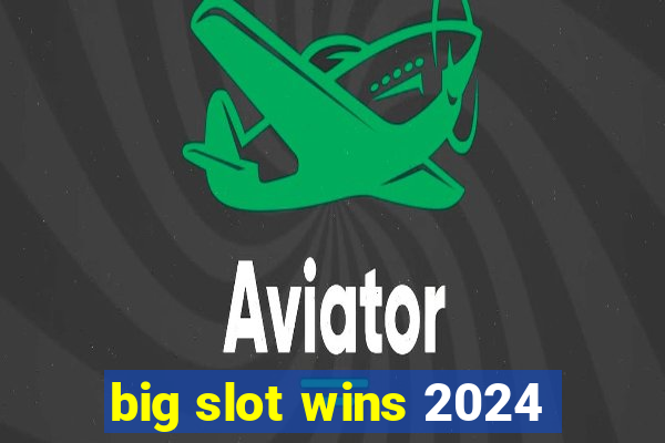 big slot wins 2024