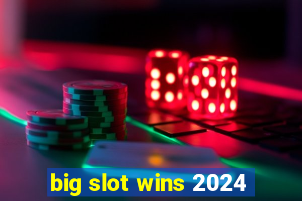 big slot wins 2024