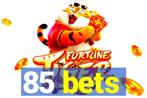 85 bets