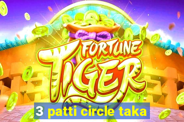 3 patti circle taka