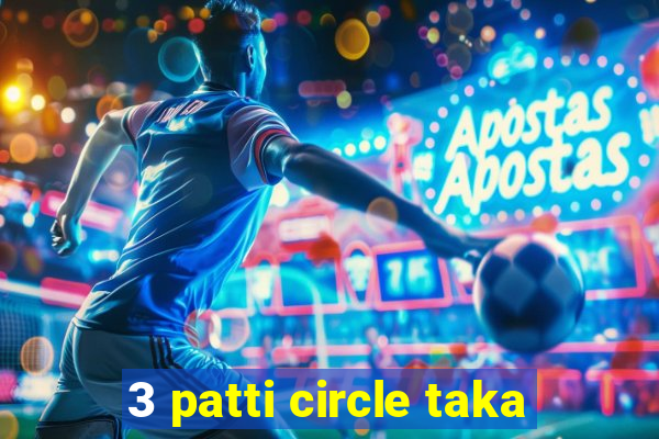 3 patti circle taka