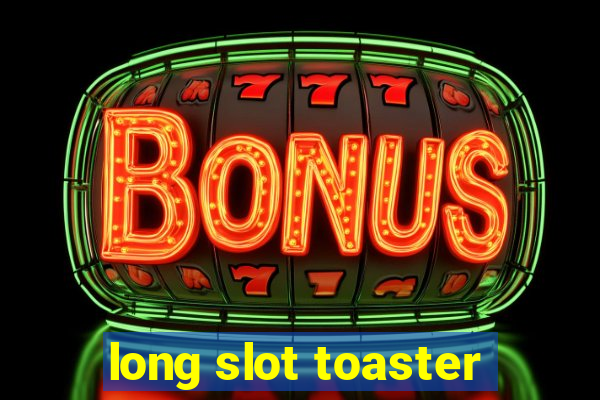 long slot toaster