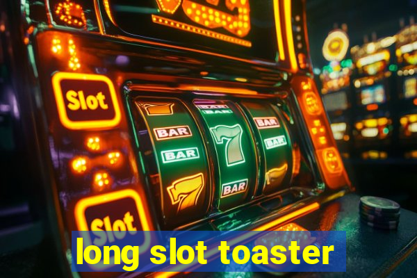 long slot toaster