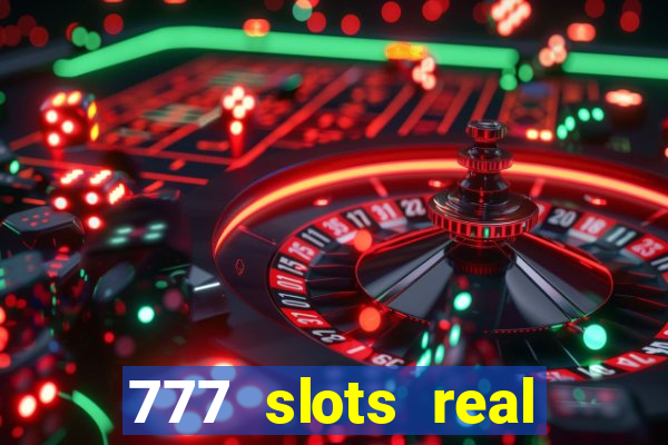 777 slots real casino cash