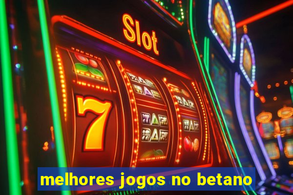 melhores jogos no betano