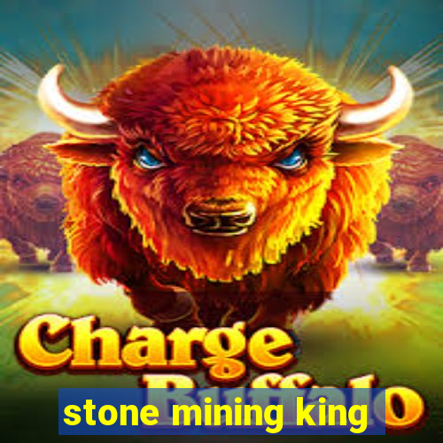 stone mining king