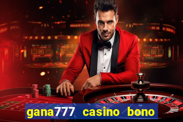 gana777 casino bono sin depósito