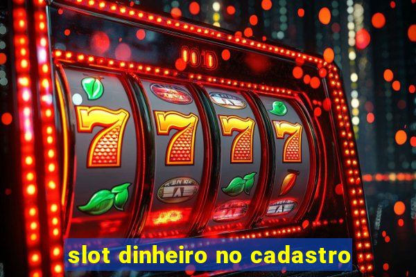 slot dinheiro no cadastro