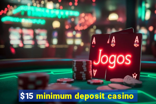 $15 minimum deposit casino