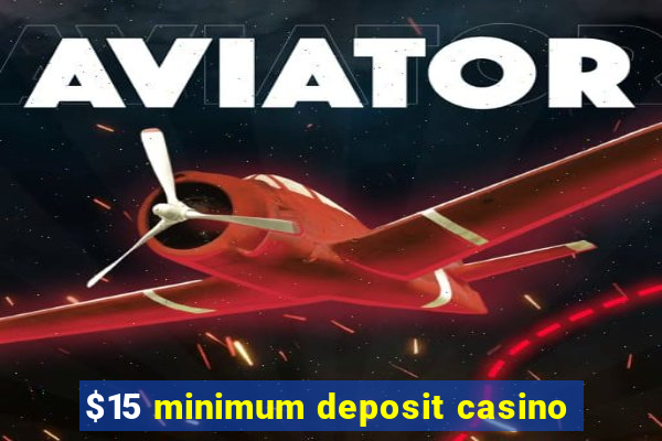 $15 minimum deposit casino