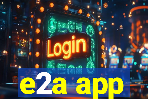 e2a app