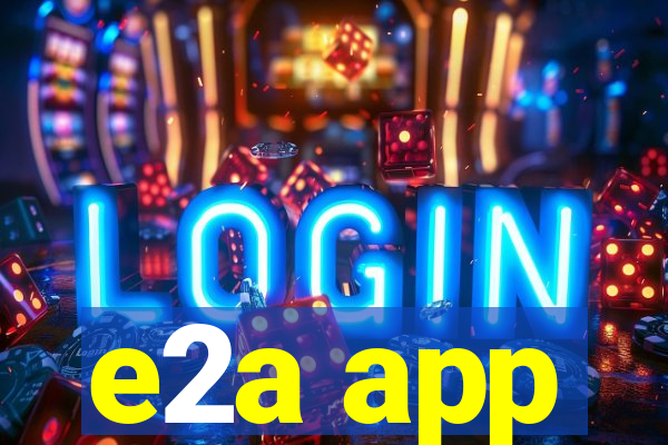 e2a app