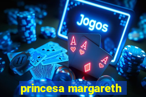 princesa margareth