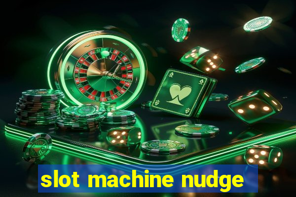 slot machine nudge