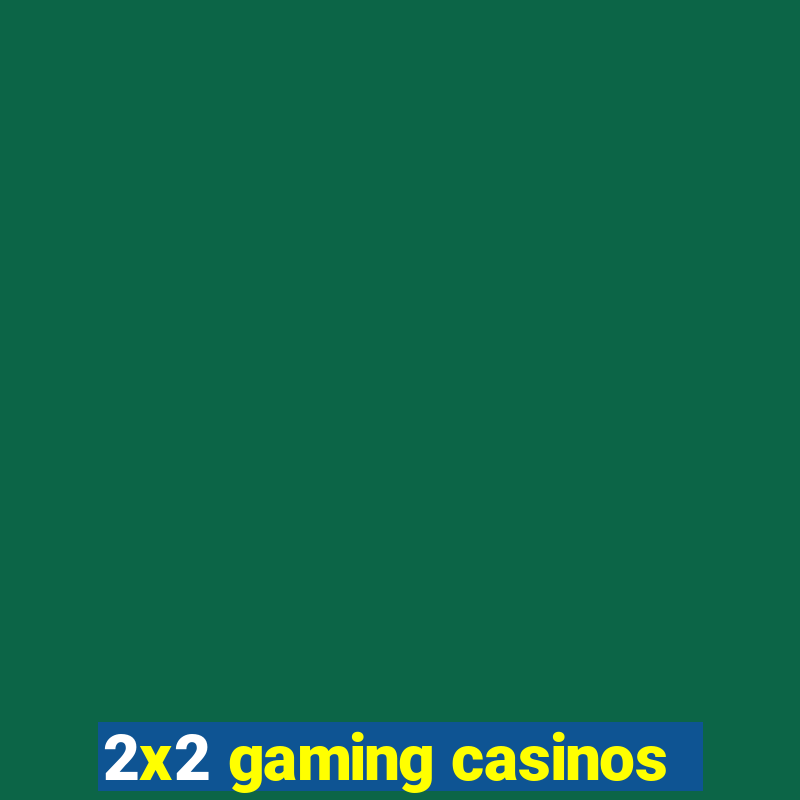 2x2 gaming casinos