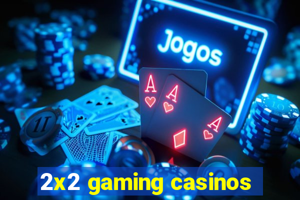 2x2 gaming casinos