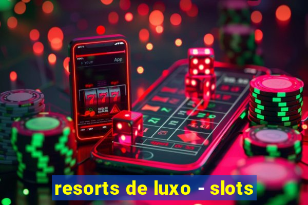 resorts de luxo - slots