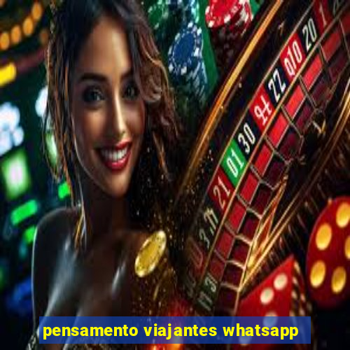 pensamento viajantes whatsapp