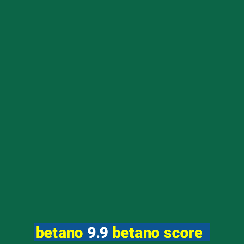 betano 9.9 betano score