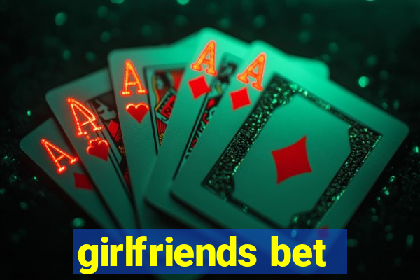 girlfriends bet