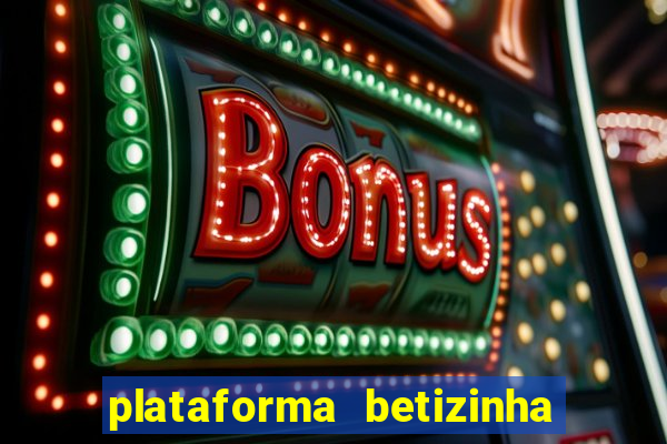 plataforma betizinha é confiável