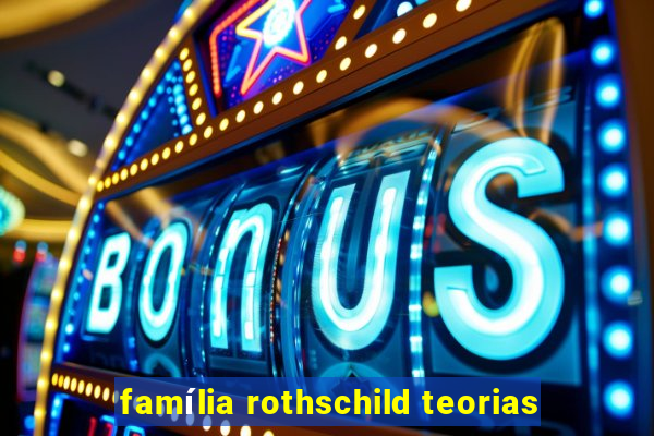 família rothschild teorias