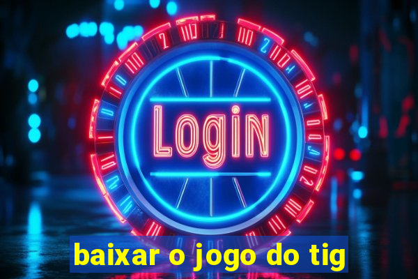 baixar o jogo do tig