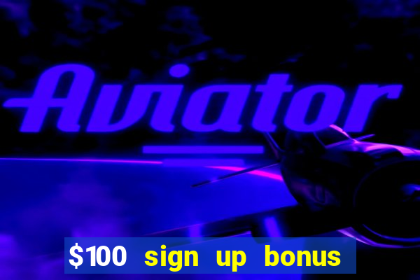 $100 sign up bonus casino no deposit