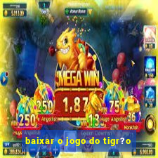 baixar o jogo do tigr?o