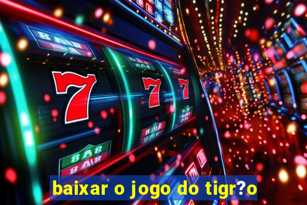 baixar o jogo do tigr?o