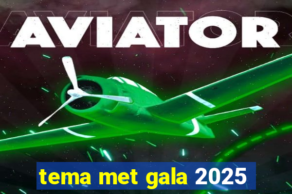 tema met gala 2025