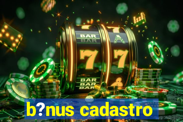 b?nus cadastro