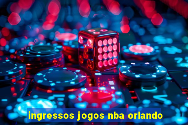 ingressos jogos nba orlando