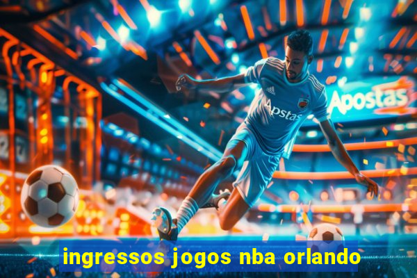 ingressos jogos nba orlando